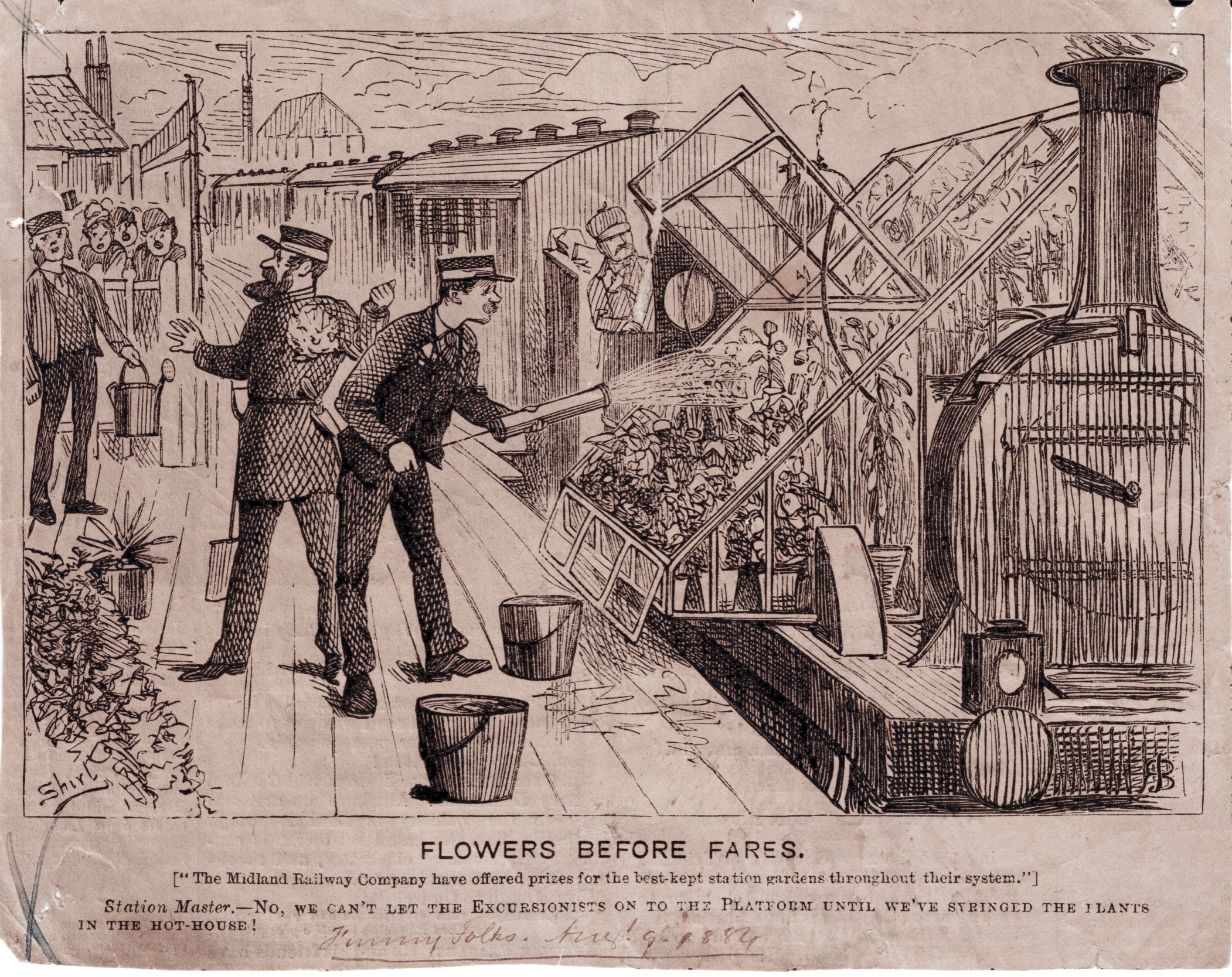 Cartoon titled FLOWERS BEFORE FARES. [Explanation: The Midland Railway Company have offered prizes for the best-kept station gardens throughout their system]. Caption: Station Master.— NO, WE CAN'T LET THE EXCURSIONISTS ON TO THE PLATFORM UNTIL WE'VE SYRINGED THE PLANTS IN THE HOT-HOUSE! Handwritten credit to Funny Folks. August 9th 1884