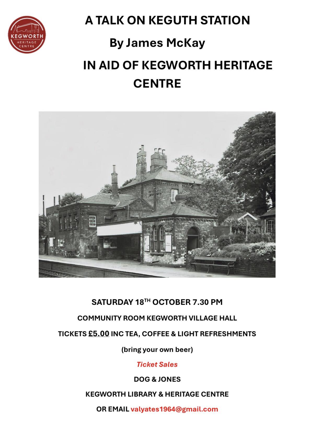 A TALK ON KEGUTH STATION By James McKay IN AID OF KEGWORTH HERITAGE CENTRE. SATURDAY 18TH OCTOBER 7.30 PM COMMUNITY ROOM KEGWORTH VILLAGE HALL TICKETS £5.00 INC TEA, COFFEE & LIGHT REFRESHMENTS (bring your own beer) Ticket Sales DOG & JONES KEGWORTH LIBRARY & HERITAGE CENTRE OR EMAIL valyates1964@gmail.com
